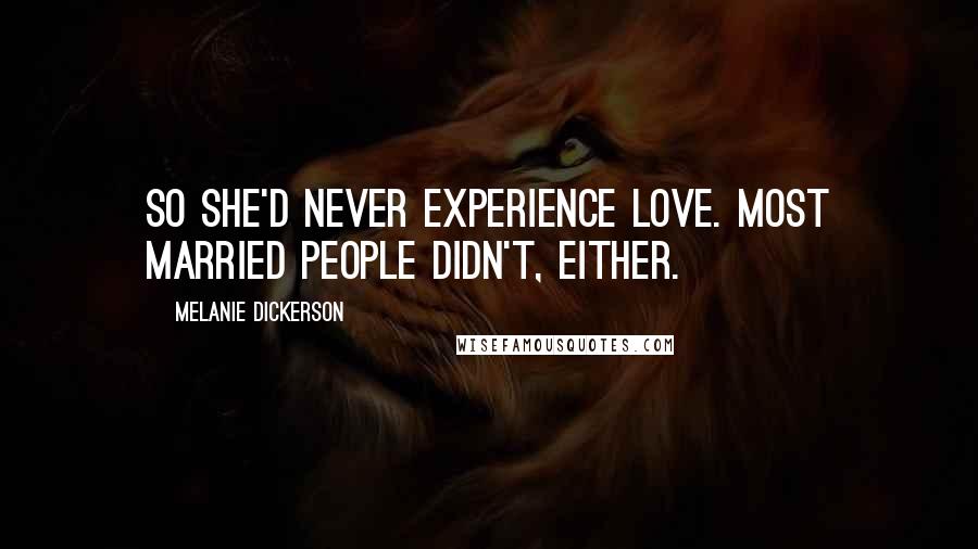 Melanie Dickerson Quotes: So she'd never experience love. Most married people didn't, either.