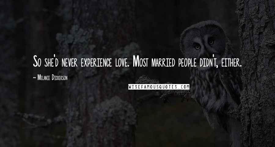 Melanie Dickerson Quotes: So she'd never experience love. Most married people didn't, either.