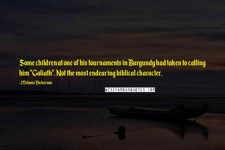Melanie Dickerson Quotes: Some children at one of his tournaments in Burgundy had taken to calling him "Goliath". Not the most endearing biblical character.