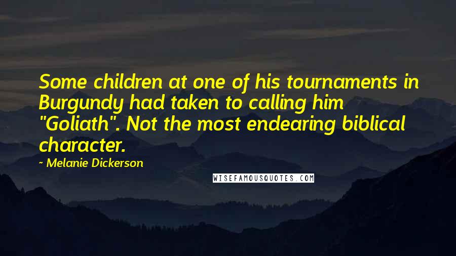 Melanie Dickerson Quotes: Some children at one of his tournaments in Burgundy had taken to calling him "Goliath". Not the most endearing biblical character.