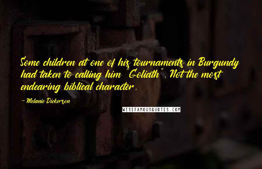 Melanie Dickerson Quotes: Some children at one of his tournaments in Burgundy had taken to calling him "Goliath". Not the most endearing biblical character.