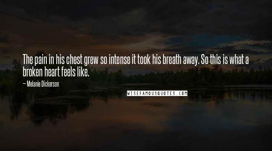 Melanie Dickerson Quotes: The pain in his chest grew so intense it took his breath away. So this is what a broken heart feels like.