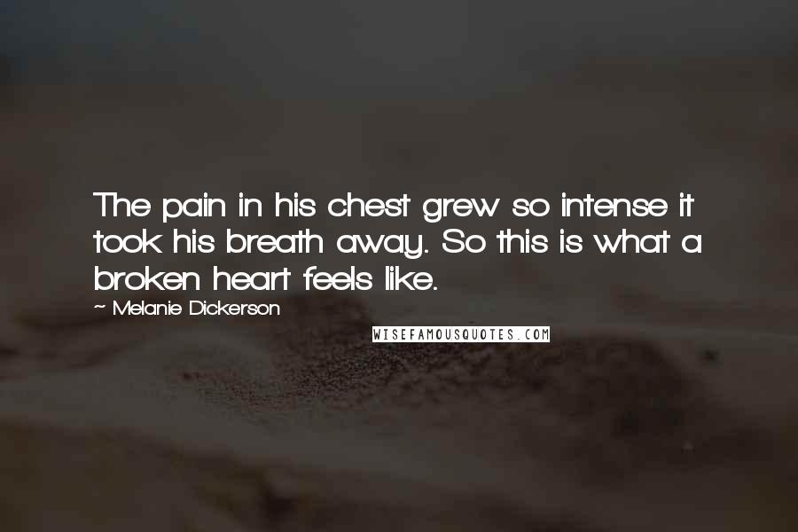 Melanie Dickerson Quotes: The pain in his chest grew so intense it took his breath away. So this is what a broken heart feels like.