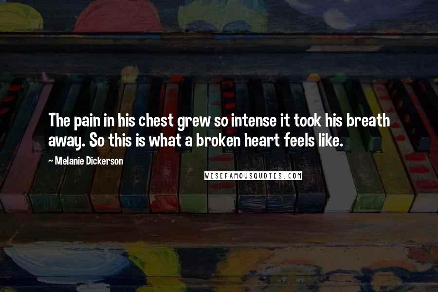 Melanie Dickerson Quotes: The pain in his chest grew so intense it took his breath away. So this is what a broken heart feels like.