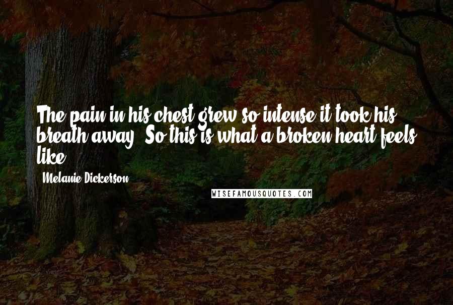 Melanie Dickerson Quotes: The pain in his chest grew so intense it took his breath away. So this is what a broken heart feels like.