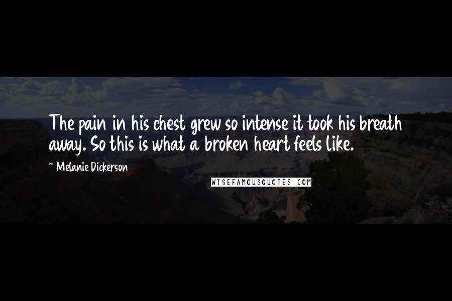 Melanie Dickerson Quotes: The pain in his chest grew so intense it took his breath away. So this is what a broken heart feels like.