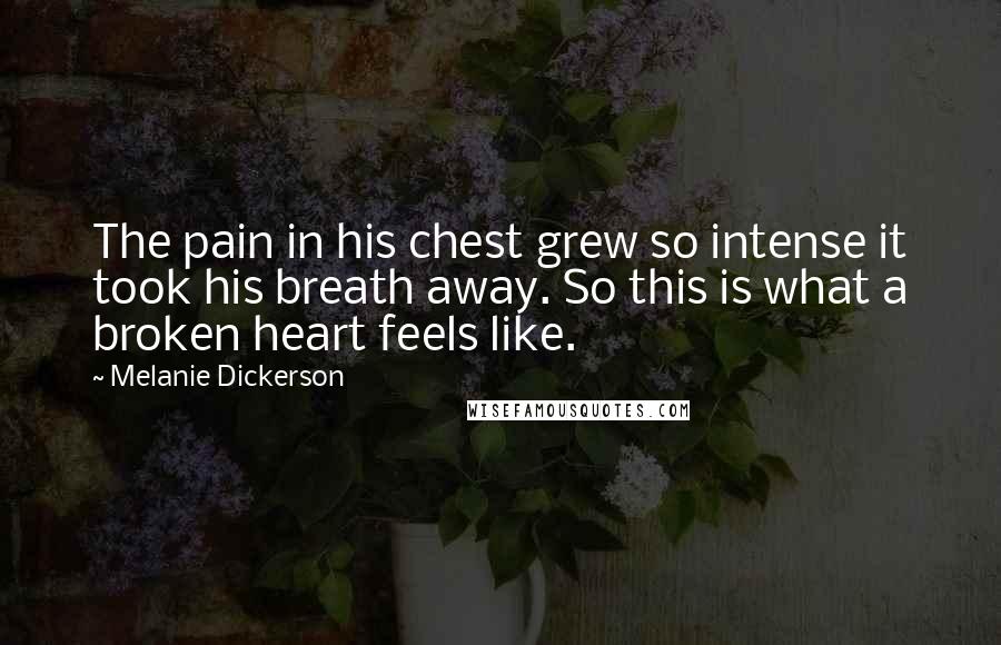 Melanie Dickerson Quotes: The pain in his chest grew so intense it took his breath away. So this is what a broken heart feels like.