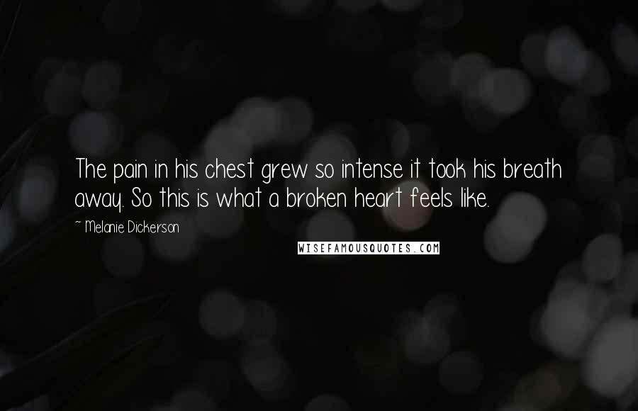 Melanie Dickerson Quotes: The pain in his chest grew so intense it took his breath away. So this is what a broken heart feels like.