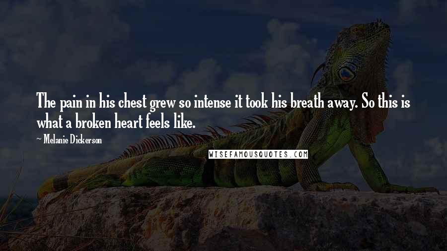 Melanie Dickerson Quotes: The pain in his chest grew so intense it took his breath away. So this is what a broken heart feels like.