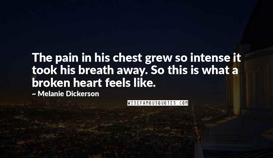 Melanie Dickerson Quotes: The pain in his chest grew so intense it took his breath away. So this is what a broken heart feels like.