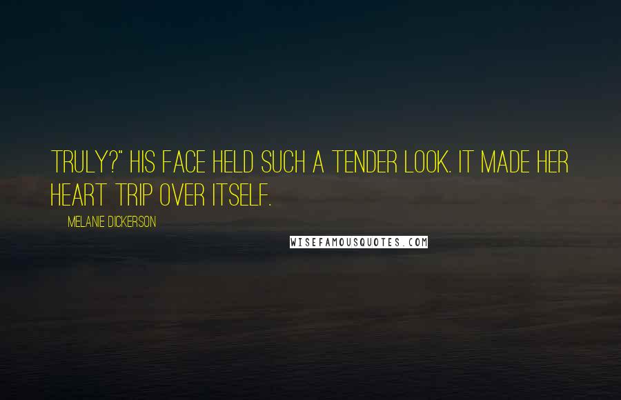 Melanie Dickerson Quotes: Truly?" His face held such a tender look. It made her heart trip over itself.
