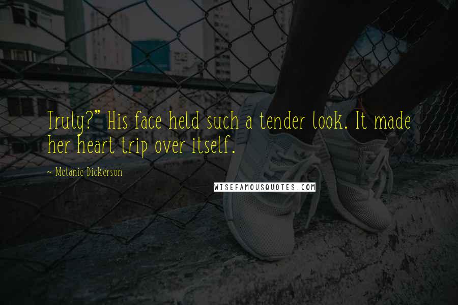 Melanie Dickerson Quotes: Truly?" His face held such a tender look. It made her heart trip over itself.