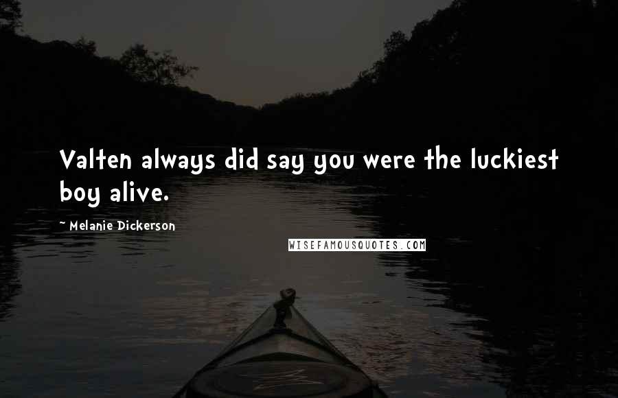 Melanie Dickerson Quotes: Valten always did say you were the luckiest boy alive.
