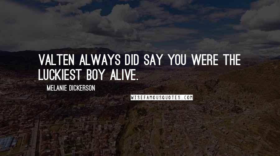 Melanie Dickerson Quotes: Valten always did say you were the luckiest boy alive.