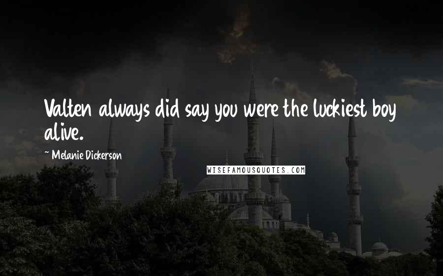 Melanie Dickerson Quotes: Valten always did say you were the luckiest boy alive.