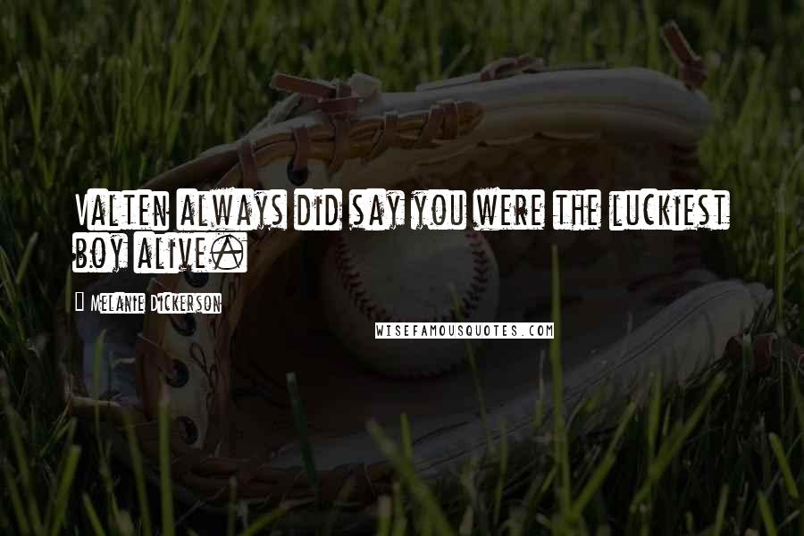 Melanie Dickerson Quotes: Valten always did say you were the luckiest boy alive.