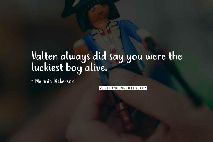 Melanie Dickerson Quotes: Valten always did say you were the luckiest boy alive.