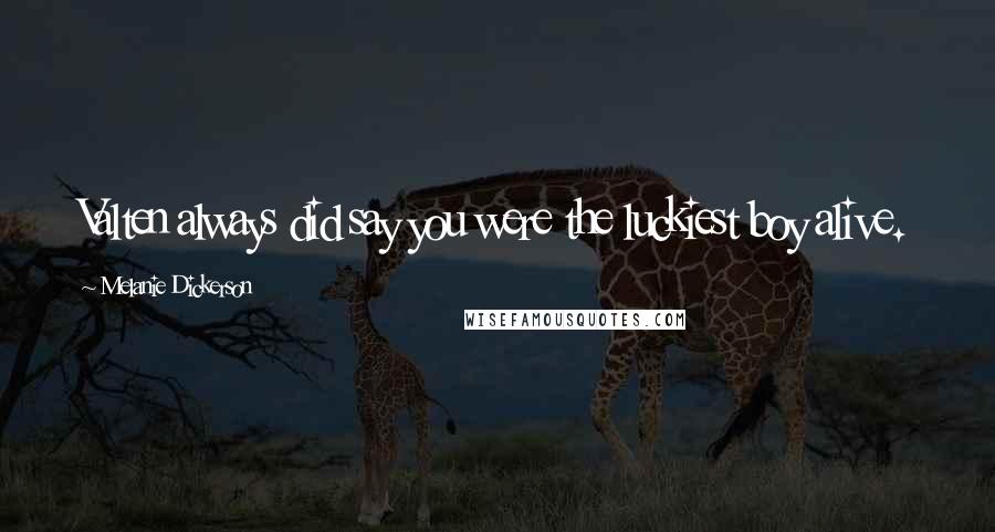 Melanie Dickerson Quotes: Valten always did say you were the luckiest boy alive.