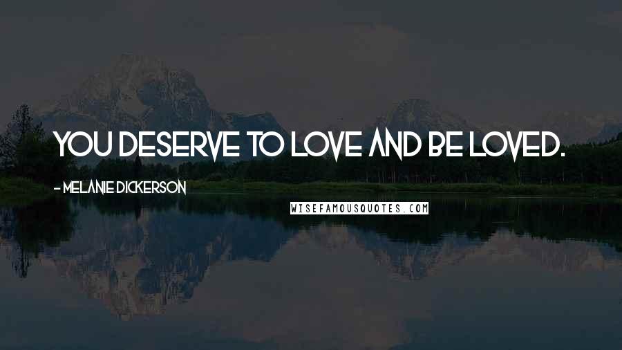 Melanie Dickerson Quotes: You deserve to love and be loved.