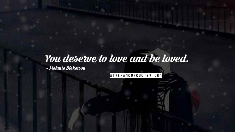 Melanie Dickerson Quotes: You deserve to love and be loved.