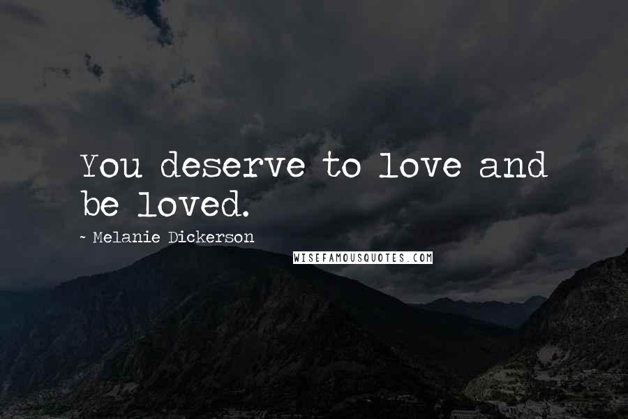 Melanie Dickerson Quotes: You deserve to love and be loved.