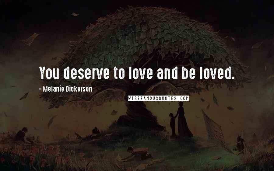 Melanie Dickerson Quotes: You deserve to love and be loved.