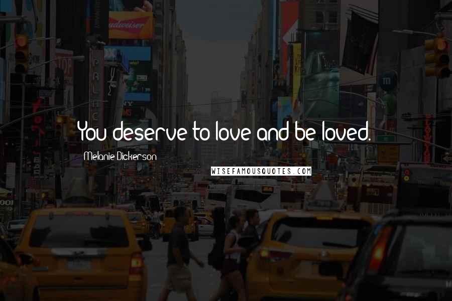 Melanie Dickerson Quotes: You deserve to love and be loved.