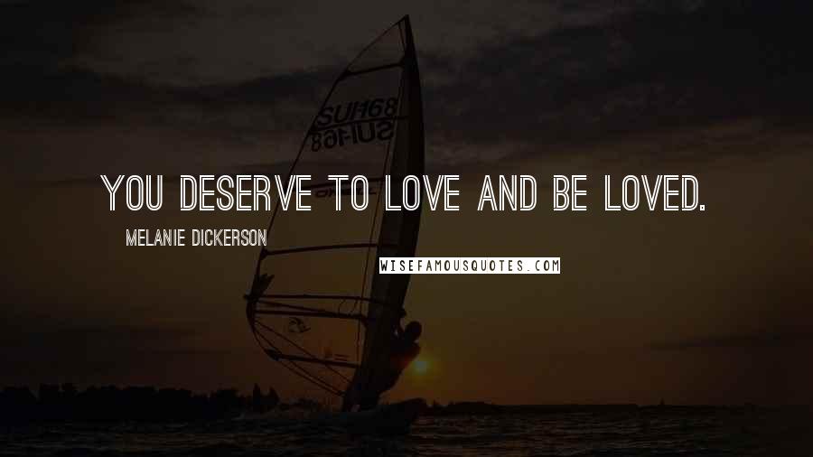 Melanie Dickerson Quotes: You deserve to love and be loved.