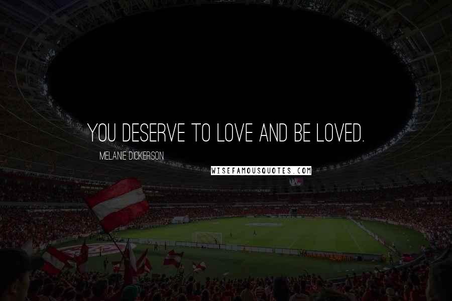 Melanie Dickerson Quotes: You deserve to love and be loved.