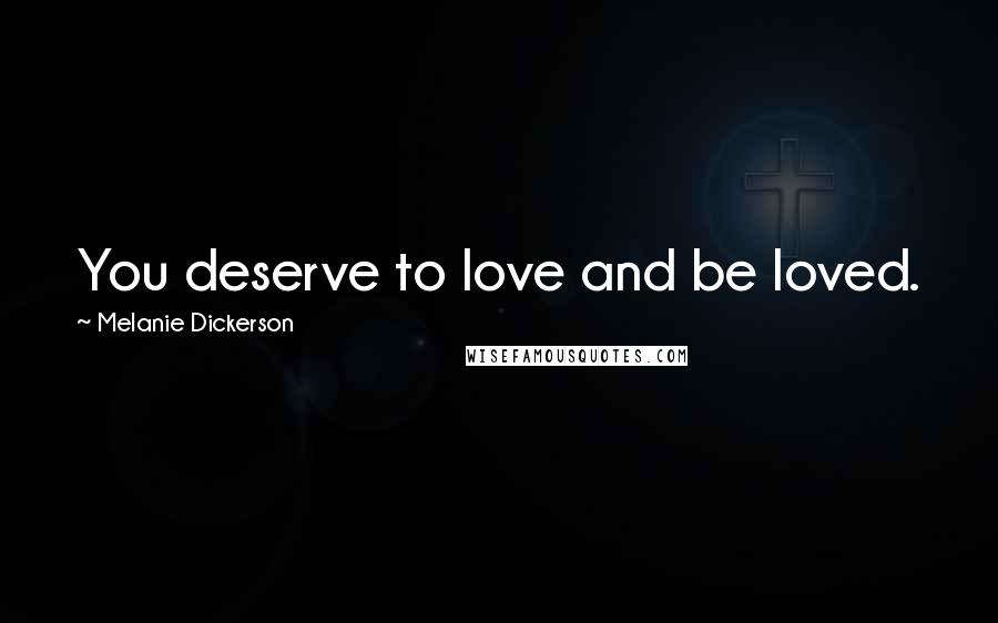 Melanie Dickerson Quotes: You deserve to love and be loved.