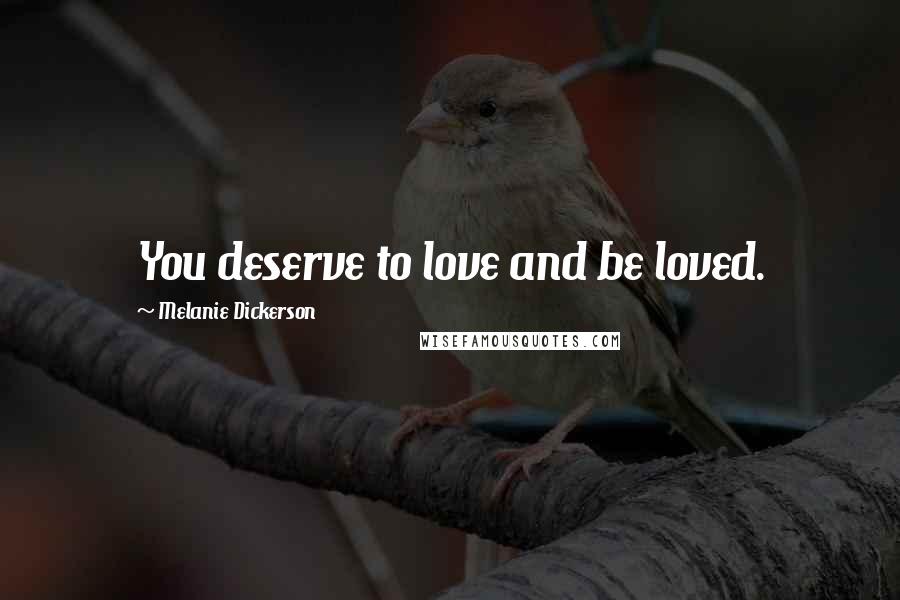 Melanie Dickerson Quotes: You deserve to love and be loved.