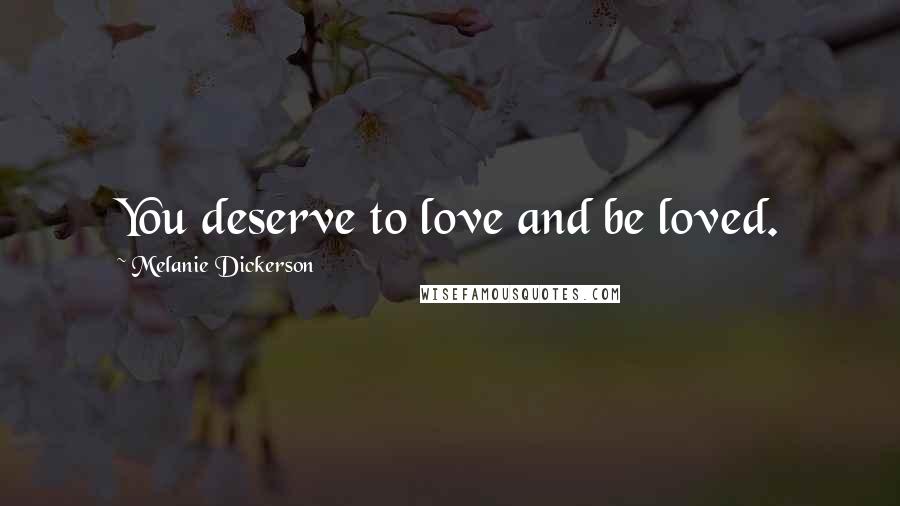 Melanie Dickerson Quotes: You deserve to love and be loved.