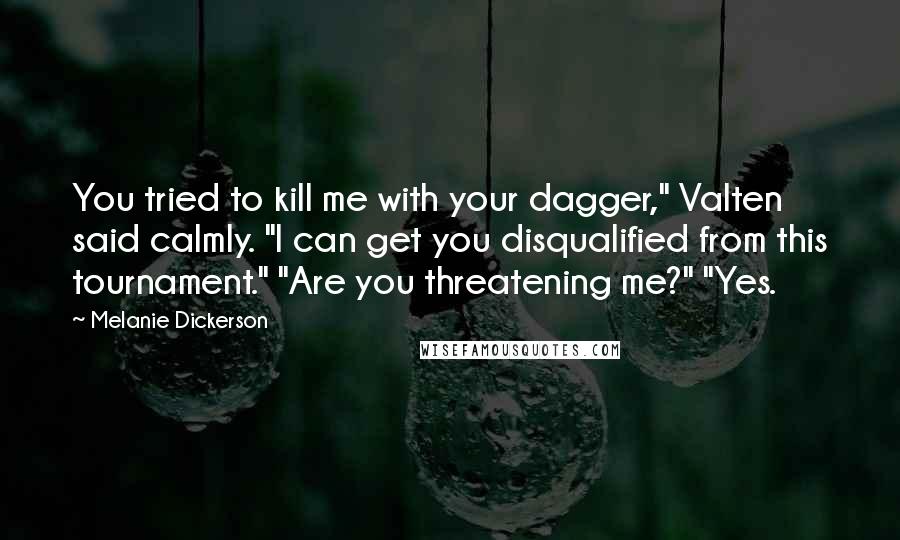 Melanie Dickerson Quotes: You tried to kill me with your dagger," Valten said calmly. "I can get you disqualified from this tournament." "Are you threatening me?" "Yes.