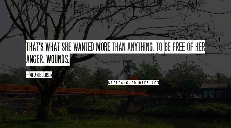 Melanie Dobson Quotes: That's what she wanted more than anything. To be free of her anger. Wounds.