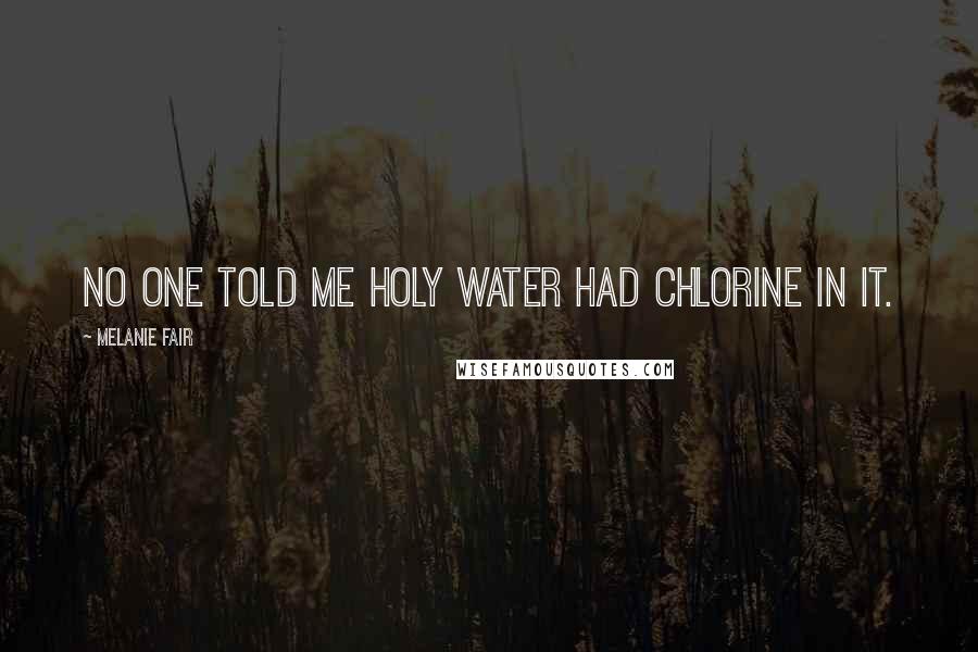 Melanie Fair Quotes: No one told me holy water had chlorine in it.