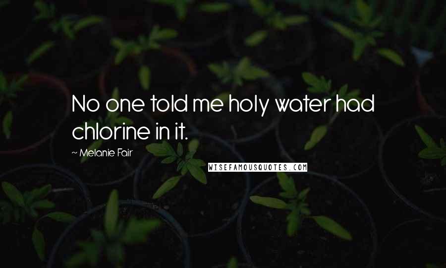 Melanie Fair Quotes: No one told me holy water had chlorine in it.