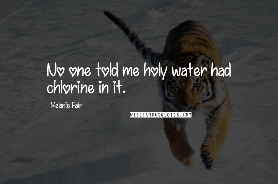 Melanie Fair Quotes: No one told me holy water had chlorine in it.