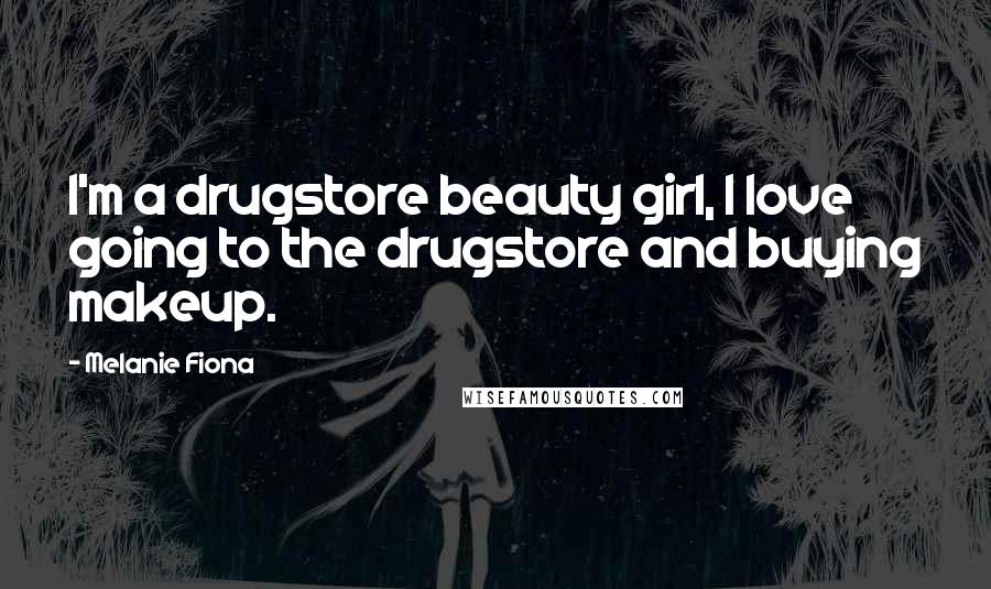 Melanie Fiona Quotes: I'm a drugstore beauty girl, I love going to the drugstore and buying makeup.