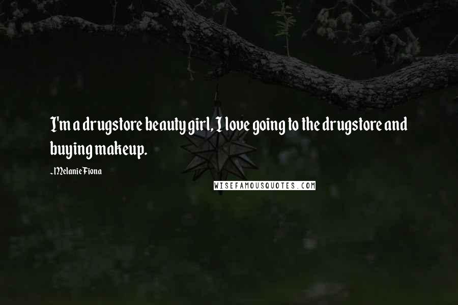Melanie Fiona Quotes: I'm a drugstore beauty girl, I love going to the drugstore and buying makeup.
