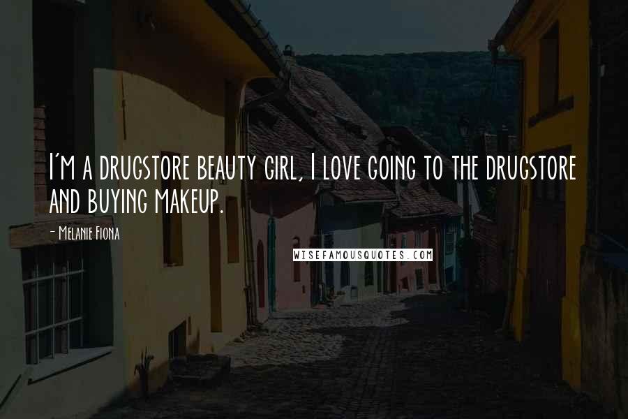 Melanie Fiona Quotes: I'm a drugstore beauty girl, I love going to the drugstore and buying makeup.