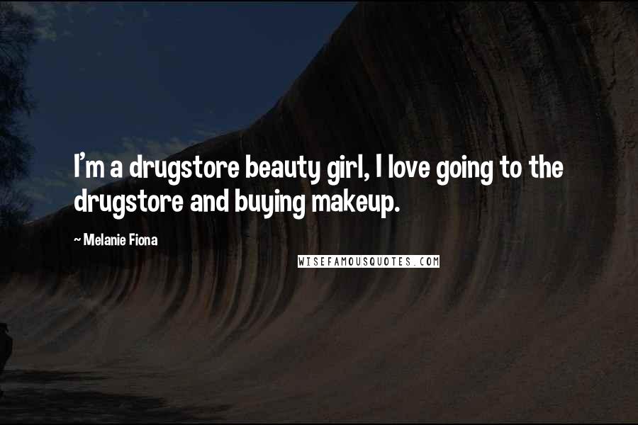 Melanie Fiona Quotes: I'm a drugstore beauty girl, I love going to the drugstore and buying makeup.