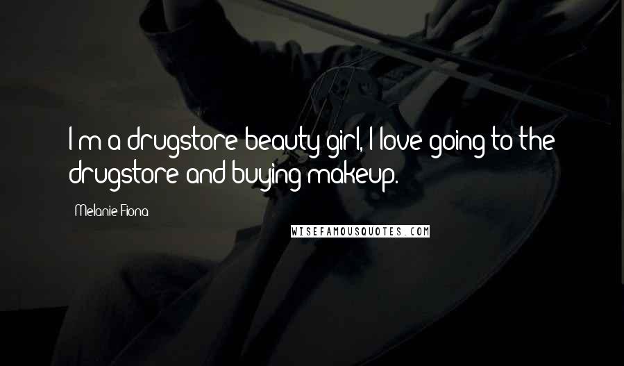 Melanie Fiona Quotes: I'm a drugstore beauty girl, I love going to the drugstore and buying makeup.