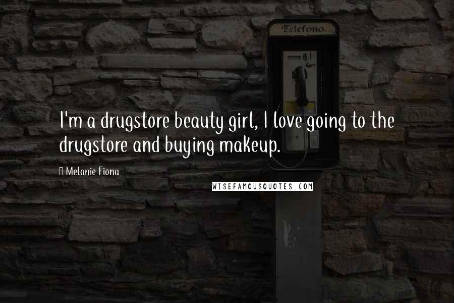 Melanie Fiona Quotes: I'm a drugstore beauty girl, I love going to the drugstore and buying makeup.