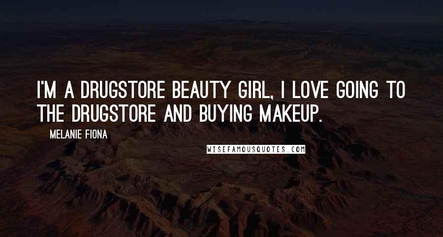 Melanie Fiona Quotes: I'm a drugstore beauty girl, I love going to the drugstore and buying makeup.