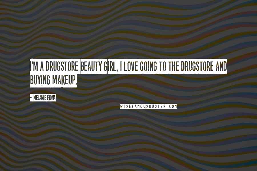 Melanie Fiona Quotes: I'm a drugstore beauty girl, I love going to the drugstore and buying makeup.