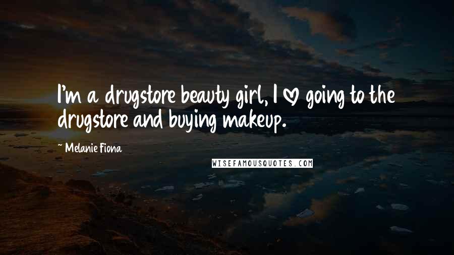 Melanie Fiona Quotes: I'm a drugstore beauty girl, I love going to the drugstore and buying makeup.