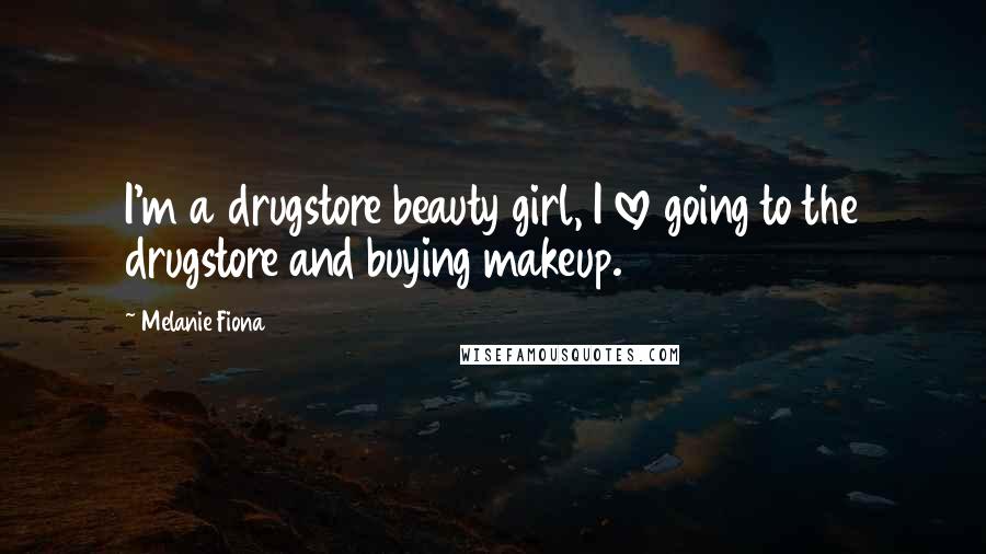 Melanie Fiona Quotes: I'm a drugstore beauty girl, I love going to the drugstore and buying makeup.