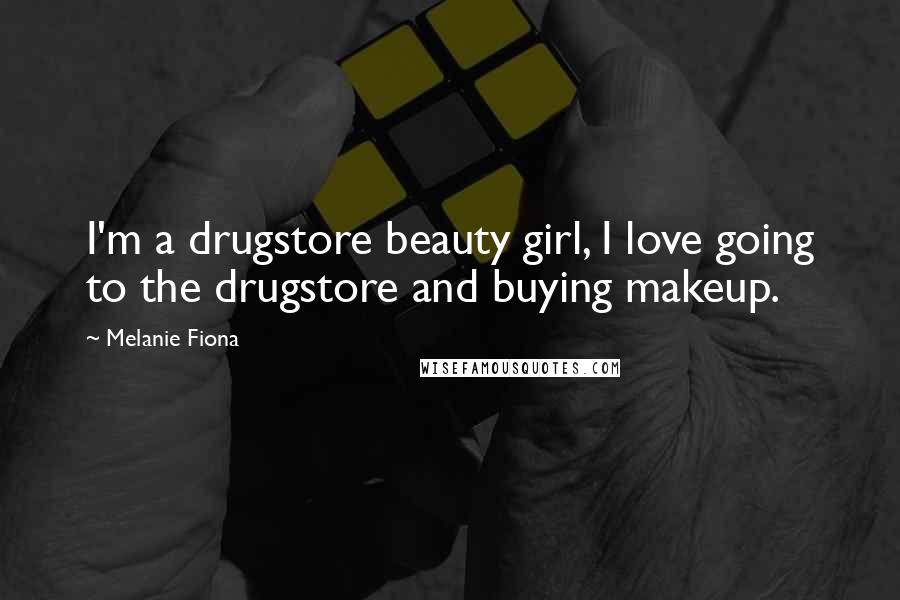 Melanie Fiona Quotes: I'm a drugstore beauty girl, I love going to the drugstore and buying makeup.