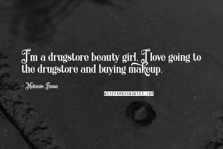 Melanie Fiona Quotes: I'm a drugstore beauty girl, I love going to the drugstore and buying makeup.