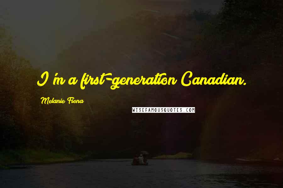 Melanie Fiona Quotes: I'm a first-generation Canadian.